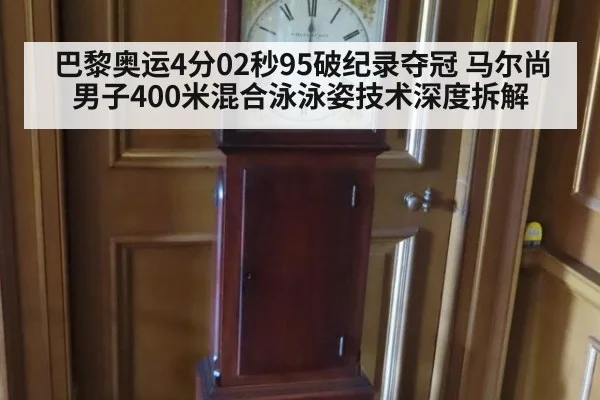 巴黎奥运4分02秒95破纪录夺冠 马尔尚男子400米混合泳泳姿技术深度拆解