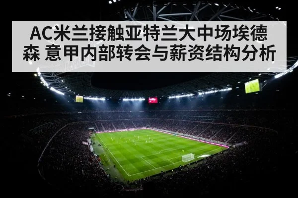AC米兰接触亚特兰大中场埃德森 意甲内部转会与薪资结构分析